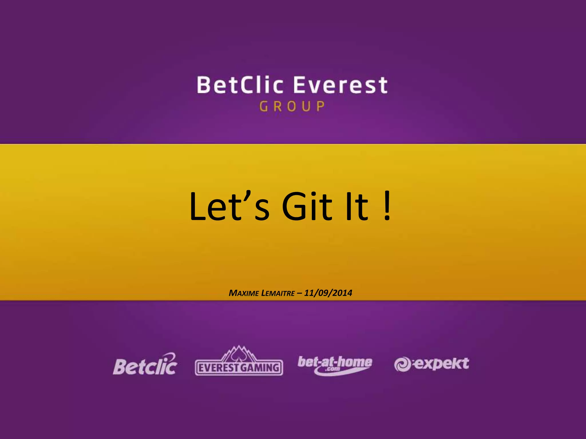 Let’s Git It ! 
MAXIME LEMAITRE – 11/09/2014 
 