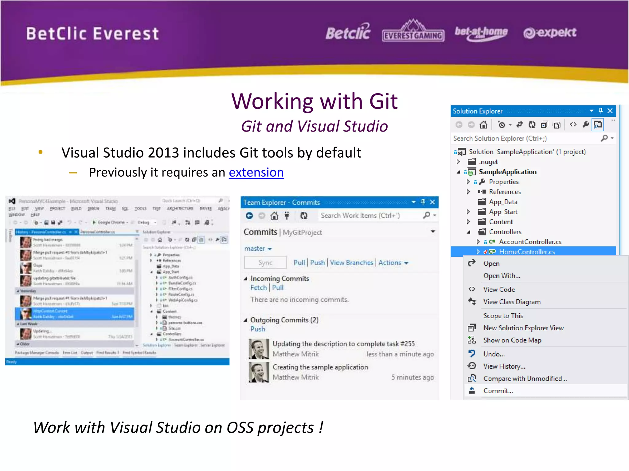 Working with Git 
Git and Visual Studio 
• Visual Studio 2013 includes Git tools by default 
– Previously it requires an extension 
Work with Visual Studio on OSS projects ! 
 