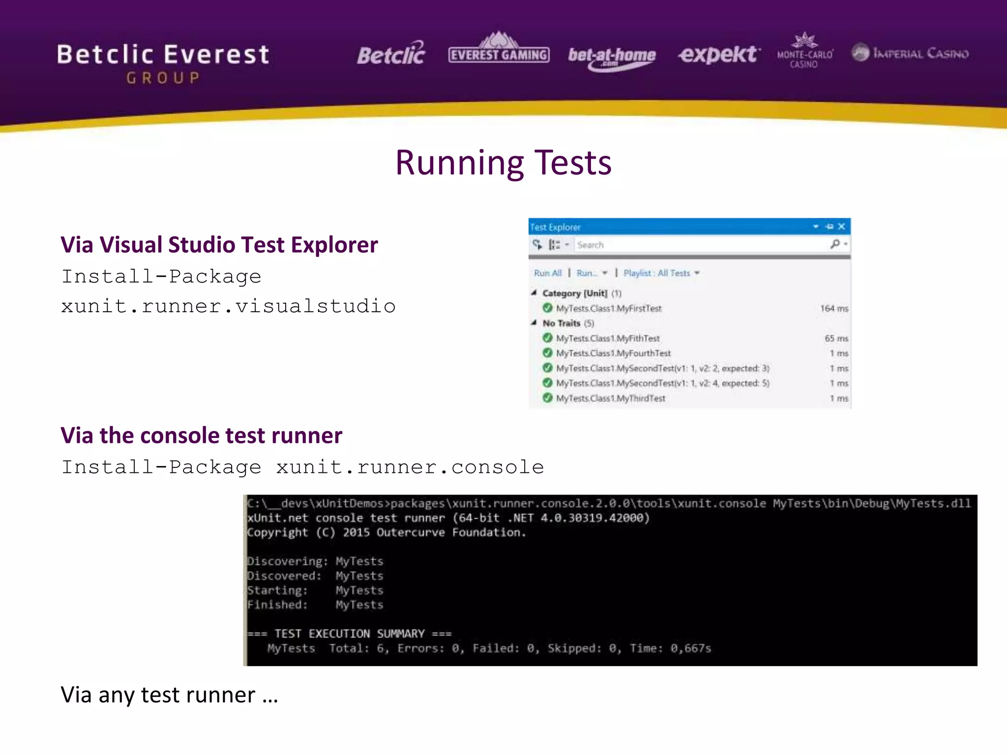 Running Tests
Via Visual Studio Test Explorer
Install-Package
xunit.runner.visualstudio
Via the console test runner
Install-Package xunit.runner.console
Via any test runner …
 