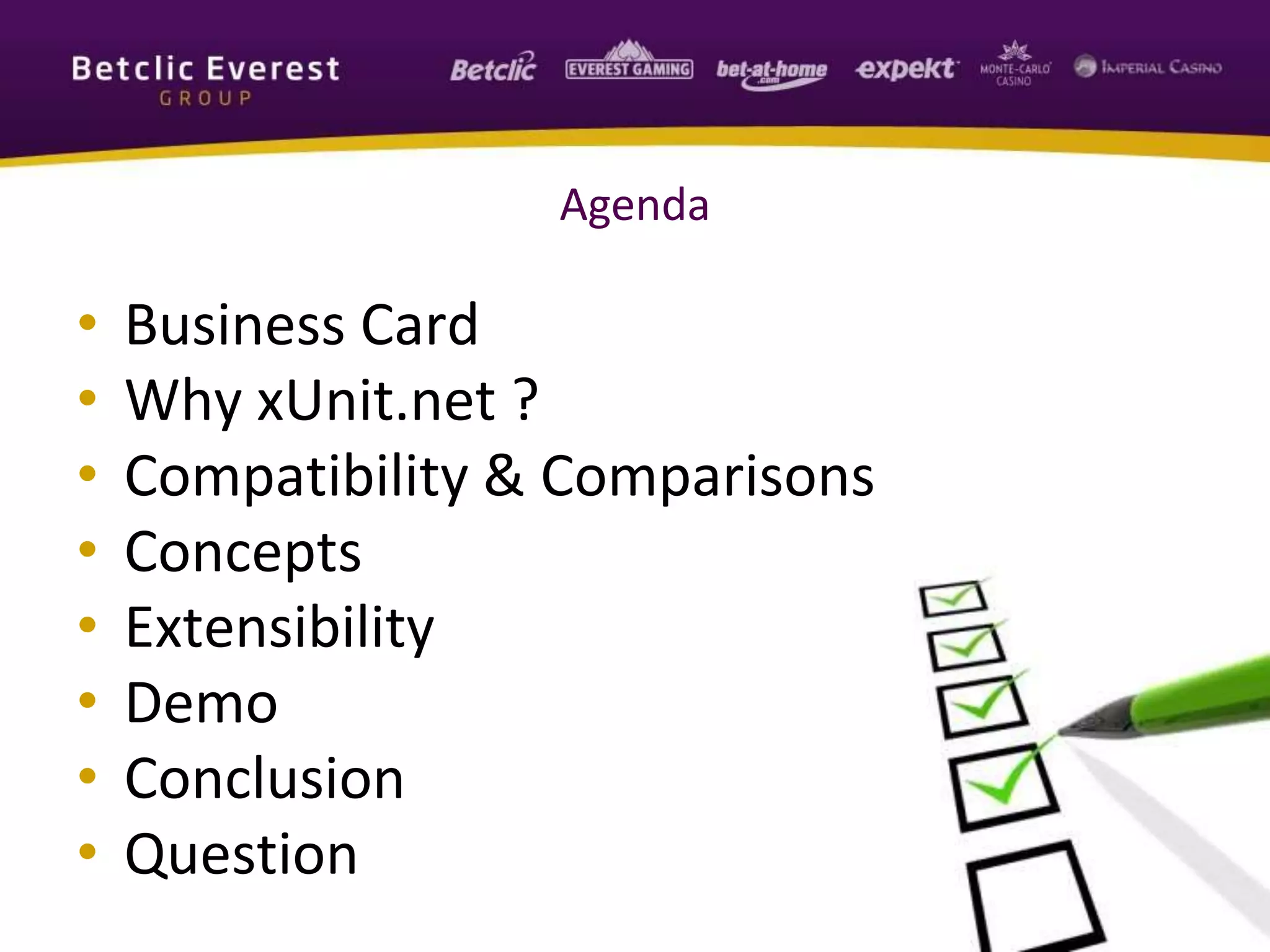 Agenda
• Business Card
• Why xUnit.net ?
• Compatibility & Comparisons
• Concepts
• Extensibility
• Demo
• Conclusion
• Question
 
