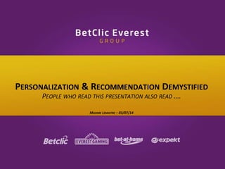 PERSONALIZATION & RECOMMENDATION DEMYSTIFIED 
PEOPLE WHO READ THIS PRESENTATION ALSO READ …. 
MAXIME LEMAITRE – 03/07/14 
 
