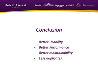 Conclusion
- Better Usability
- Better Performance
- Better maintainability
- Less duplicates
 