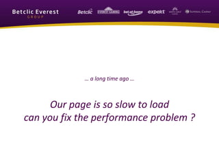 … a long time ago …
Our page is so slow to load
can you fix the performance problem ?
 