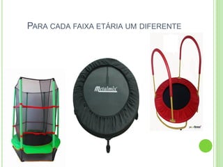 PARA CADA FAIXA ETÁRIA UM DIFERENTE  