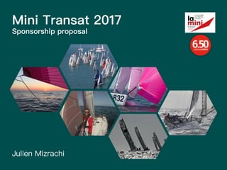 Mini Transat 2017
Sponsorship proposal
Julien Mizrachi
 