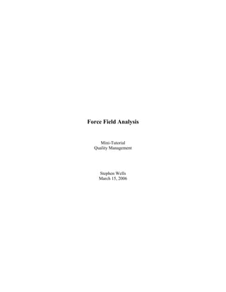 Force Field Analysis


     Mini-Tutorial
  Quality Management




    Stephen Wells
    March 15, 2006
 