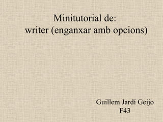 Minitutorial de:  writer (enganxar amb opcions) Guillem Jardí Geijo F43 