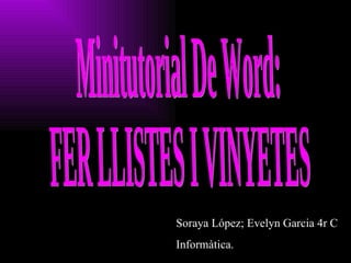 Minitutorial De Word: FER LLISTES I VINYETES Soraya López; Evelyn Garcia 4r C Informàtica. 