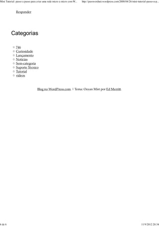 Mini Tutorial: passo a passo para criar uma rede micro a micro com W...   http://passwordnet.wordpress.com/2008/04/26/mini-tutorial-passo-a-p...


              Responder




          Categorias

              746
              Curiosidade
              Lançamento
              Noticias
              Sem-categoria
              Suporte Técnico
              Tutorial
              videos



                                  Blog no WordPress.com. | Tema: Ocean Mist por Ed MerriQ.




6 de 6                                                                                                                         11/9/2012 20:34
 