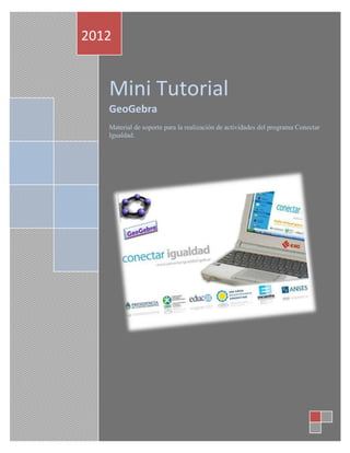 2012


   Mini Tutorial
   GeoGebra
   Material de soporte para la realización de actividades del programa Conectar
   Igualdad.
 