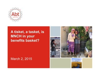 A tisket, a tasket, is
MNCH in your
benefits basket?
March 2, 2015
 