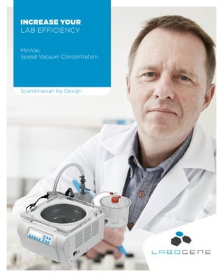 INCREASE YOUR
LAB EFFICIENCY
MiniVac
Speed Vacuum Concentration
Scandinavian by Design
 