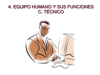 4. EQUIPO HUMANO Y SUS FUNCIONES C. TÉCNICO 