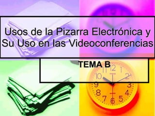 Usos de la Pizarra Electrónica y Su Uso en las Videoconferencias TEMA B 