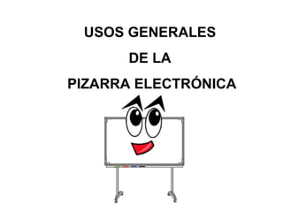 USOS GENERALES  DE LA  PIZARRA ELECTRÓNICA 