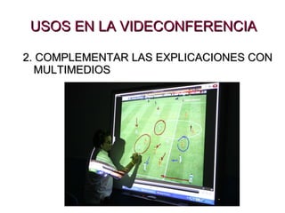 USOS EN LA VIDECONFERENCIA 2. COMPLEMENTAR LAS EXPLICACIONES CON MULTIMEDIOS 