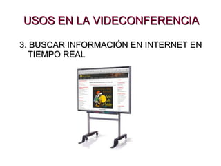 USOS EN LA VIDECONFERENCIA 3. BUSCAR INFORMACIÓN EN INTERNET EN TIEMPO REAL 