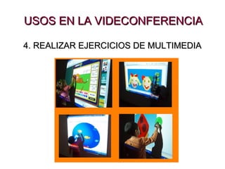 USOS EN LA VIDECONFERENCIA 4. REALIZAR EJERCICIOS DE MULTIMEDIA 