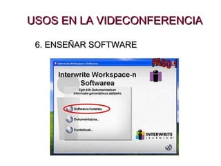 USOS EN LA VIDECONFERENCIA 6. ENSEÑAR SOFTWARE 