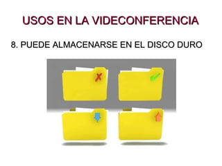 USOS EN LA VIDECONFERENCIA 8. PUEDE ALMACENARSE EN EL DISCO DURO 