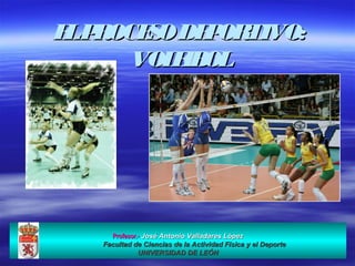 E P OCE O DE OR
 L R   S    P TIVO:
      VOL IB
         E OL




     Profesor.- José Antonio Valladares López
   Facultad de Ciencias de la Actividad Física y el Deporte
              UNIVERSIDAD DE LEÓN
 