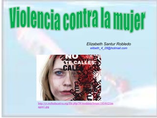 Elizabeth Santur Robledo
                                           elibeth_4_28@hotmail.com




http://cv.webeducativa.org/file.php/58/moddata/forum/183/612/im
agen1.jpg
 