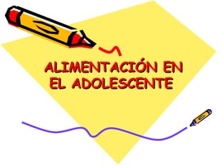 ALIMENTACIÓN ENALIMENTACIÓN EN
EL ADOLESCENTEEL ADOLESCENTE
 