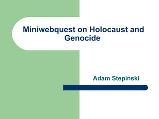 Miniwebquest on Holocaust and Genocide  Adam Stepinski 