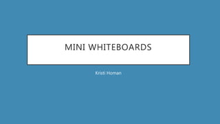 MINI WHITEBOARDS
Kristi Homan
 