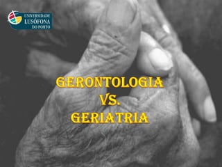 Gerontologia vs. Geriatria