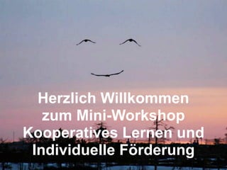 Herzlich Willkommen
   zum Mini-Workshop
Kooperatives Lernen und
 Individuelle Förderung
 