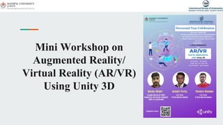 Mini Workshop on
Augmented Reality/
Virtual Reality (AR/VR)
Using Unity 3D
 