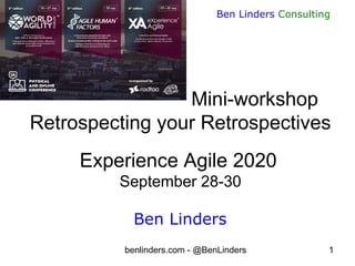 benlinders.com - @BenLinders 1
Ben Linders Consulting
Mini-workshop
Retrospecting your Retrospectives
Experience Agile 2020
September 28-30
Ben Linders
 