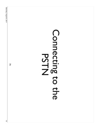 Connecting to the
                                PSTN
                                   74
Saturday, August 6, 2011                       74
 