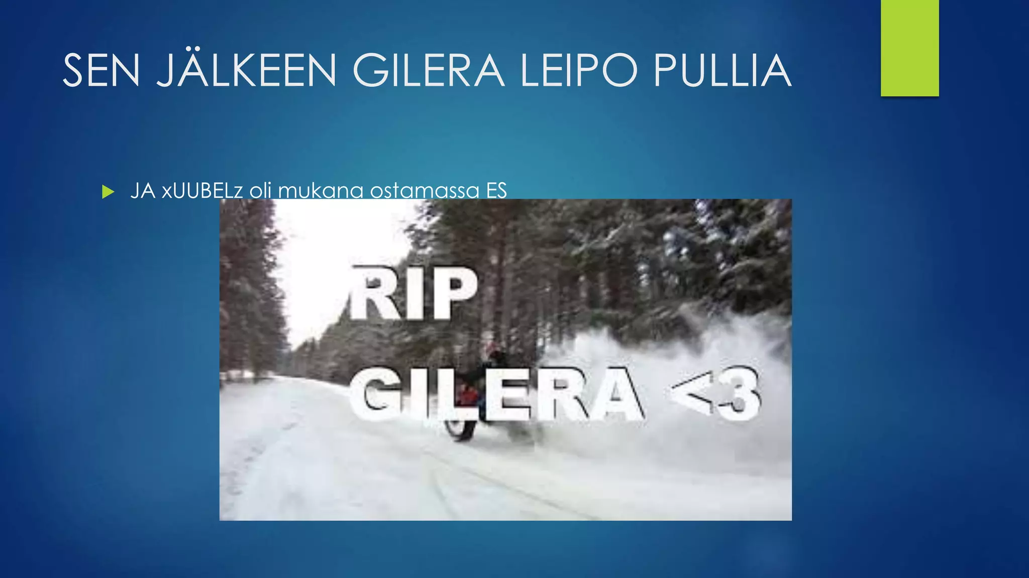 SEN JÄLKEEN GILERA LEIPO PULLIA
 JA xUUBELz oli mukana ostamassa ES
 