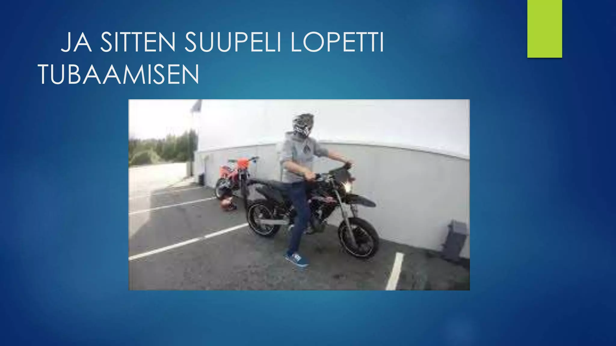 JA SITTEN SUUPELI LOPETTI
TUBAAMISEN
 