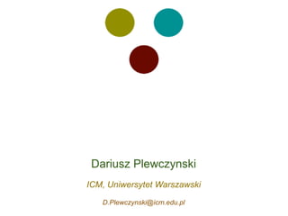 Dariusz Plewczynski
ICM, Uniwersytet Warszawski

   D.Plewczynski@icm.edu.pl
 