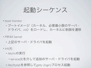 • boot   monitor
  •
                     init

• MINIX     kernel
  •

• init(8)
  • /etc/rc

      • service(8)

  • /etc/ttytab             getty (login)
 
