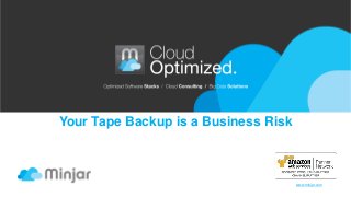 Your Tape Backup is a Business Risk

www.minjar.com

 