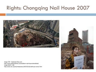 Rights: Chongqing Nail House 2007




Image TOP : Eastwood Zhao.com
http://www.eastwoodzhao.com/stubborn-nail-house-demolished/
Image RIGHT: CBC
http://www.cbc.ca/arts/media/story/2007/03/26/nailhouse-censor.html
 