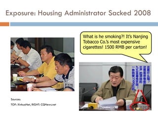 Exposure: Housing Administrator Sacked 2008

                                     What is he smoking?! It’s Nanjing
                                     Tobacco Co.’s most expensive
                                     cigarettes! 1500 RMB per carton!




 Sources:
 TOP: XinhuaNet, RIGHT: CQNews.net
 