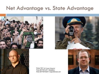 Net Advantage vs. State Advantage




           Photos TOP: The Prospect Magazine
           Photo BOTTOM LEFT: MediaBistro
           Photo BOTTOM RIGHT: EvgenyMorozov.com
 