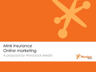 Mink Insurance
Online marketing
A proposal by WordJack Media
 