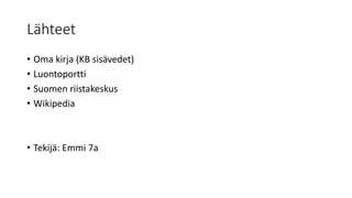 Lähteet
• Oma kirja (KB sisävedet)
• Luontoportti
• Suomen riistakeskus
• Wikipedia
• Tekijä: Emmi 7a
 