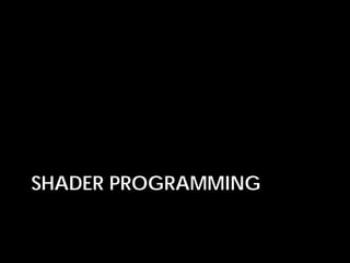 SHADER PROGRAMMING
 
