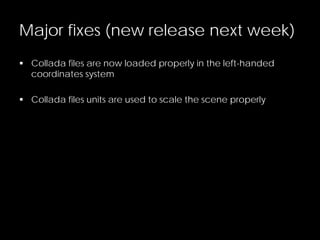 Major fixes (new release next week)
 Collada files are now loaded properly in the left-handed
coordinates system
 Collada files units are used to scale the scene properly
 