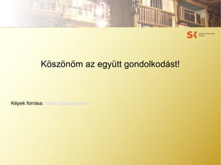 Köszönöm az együtt gondolkodást!
Képek forrása: https://pixabay.com
 