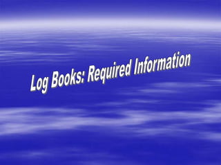 Log Books: Required Information 
