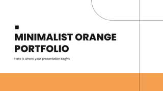 MINIMALIST ORANGE
PORTFOLIO
Here is where your presentation begins
 