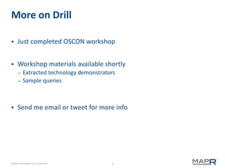 4©MapR Technologies 2013- Confidential
More on Drill
 Just completed OSCON workshop
 Workshop materials available shortly
– Extracted technology demonstrators
– Sample queries
 Send me email or tweet for more info
 